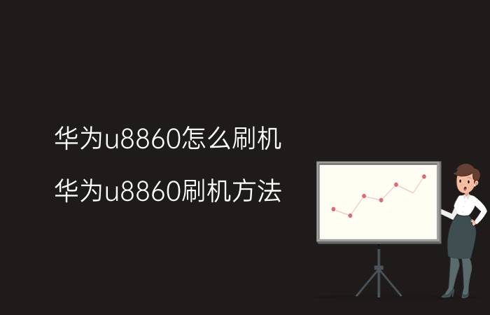 华为u8860怎么刷机 华为u8860刷机方法